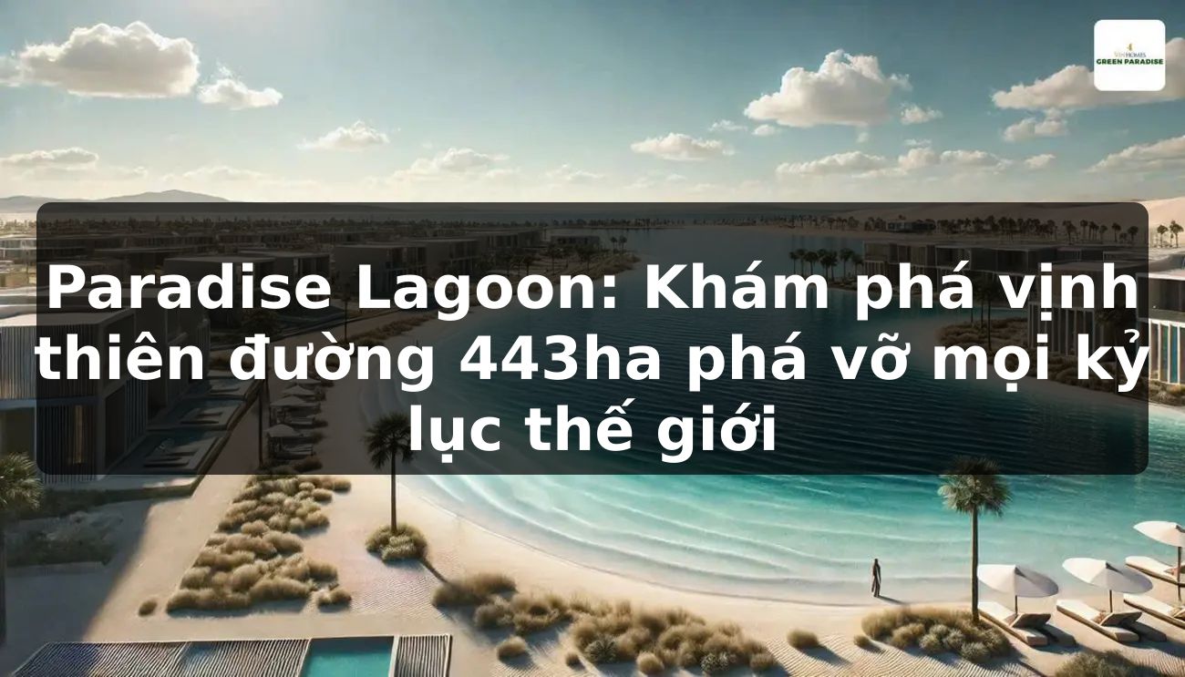 Paradise Lagoon: Khám phá vịnh thiên đường 443ha phá vỡ mọi kỷ lục thế giới