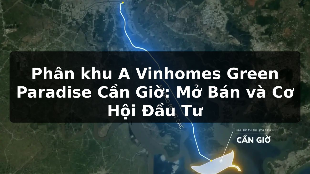 Phân khu A Vinhomes Green Paradise Cần Giờ: Mở Bán và Cơ Hội Đầu Tư