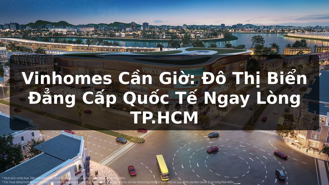 Vinhomes Cần Giờ: Đô Thị Biển Đẳng Cấp Quốc Tế Ngay Lòng TP.HCM